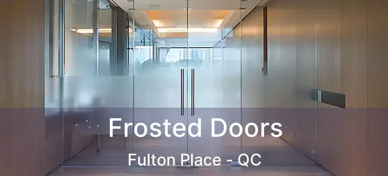  Frosted Doors Fulton Place - QC