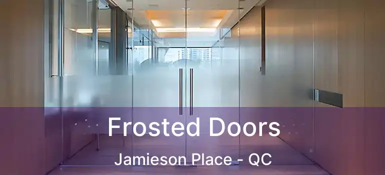  Frosted Doors Jamieson Place - QC