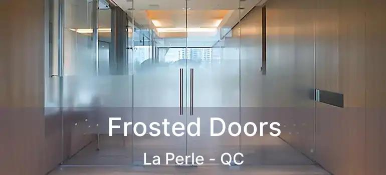  Frosted Doors La Perle - QC