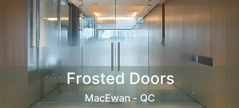  Frosted Doors MacEwan - QC
