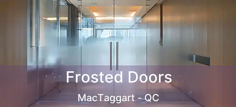  Frosted Doors MacTaggart - QC