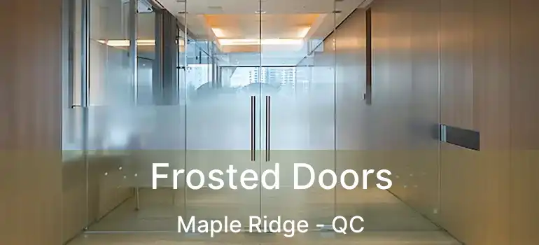  Frosted Doors Maple Ridge - QC