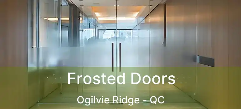  Frosted Doors Ogilvie Ridge - QC
