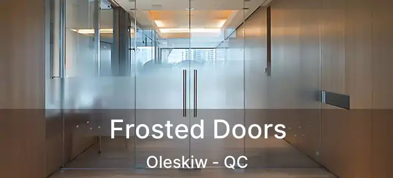  Frosted Doors Oleskiw - QC