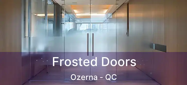  Frosted Doors Ozerna - QC