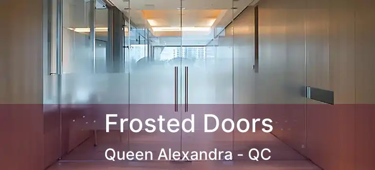  Frosted Doors Queen Alexandra - QC