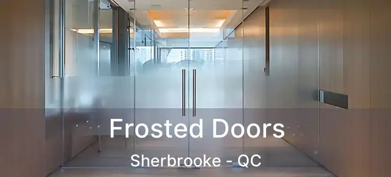  Frosted Doors Sherbrooke - QC
