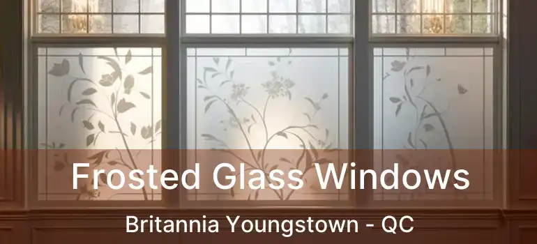  Frosted Glass Windows Britannia Youngstown - QC