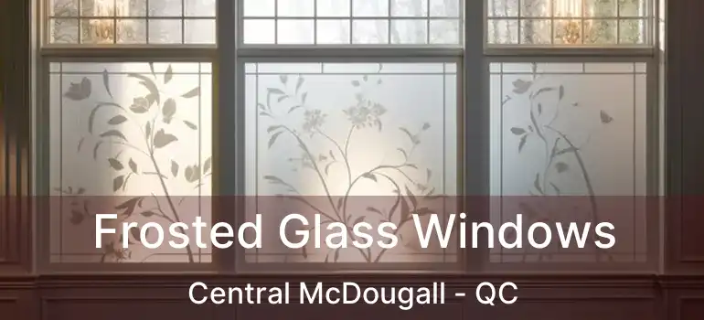  Frosted Glass Windows Central McDougall - QC