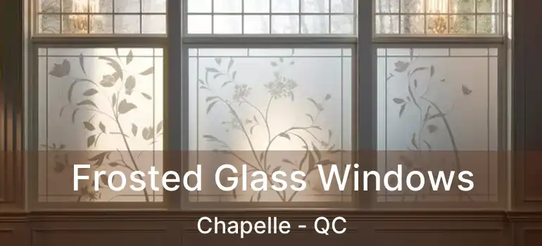  Frosted Glass Windows Chapelle - QC