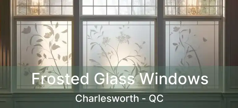 Frosted Glass Windows Charlesworth - QC
