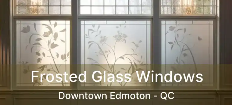  Frosted Glass Windows Downtown Edmoton - QC