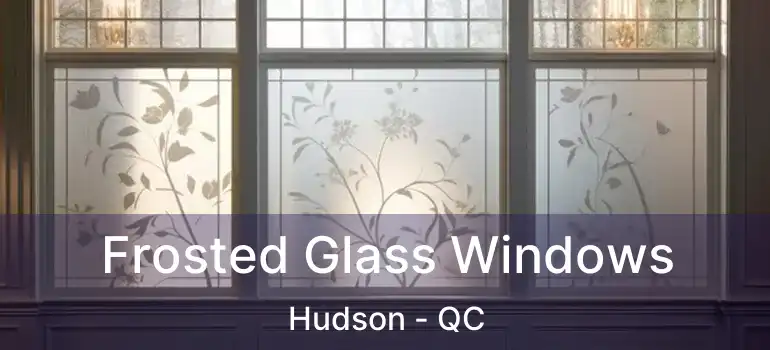 Frosted Glass Windows Hudson - QC