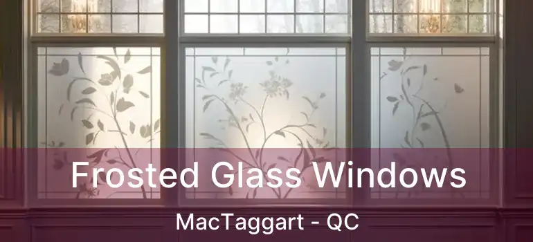  Frosted Glass Windows MacTaggart - QC