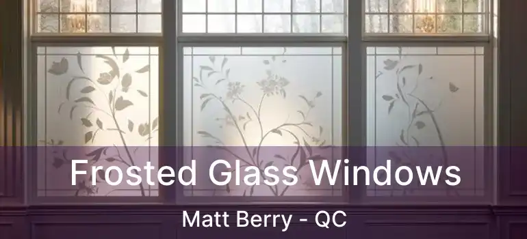  Frosted Glass Windows Matt Berry - QC