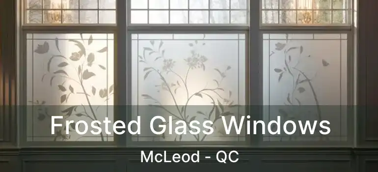  Frosted Glass Windows McLeod - QC