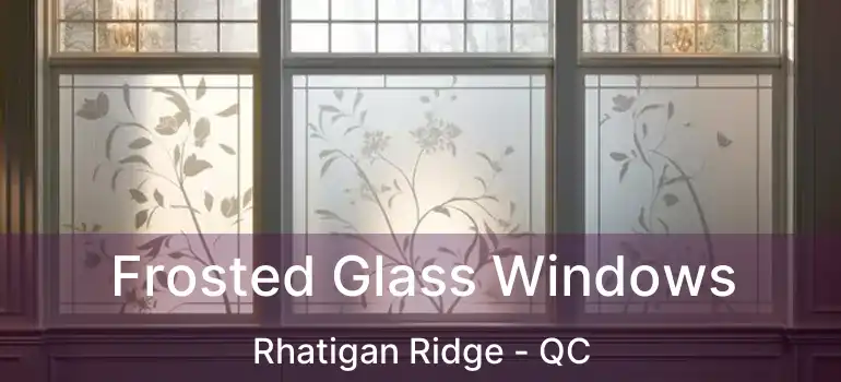  Frosted Glass Windows Rhatigan Ridge - QC