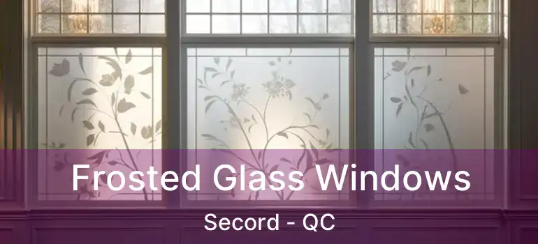  Frosted Glass Windows Secord - QC