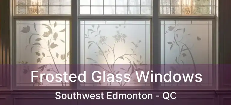  Frosted Glass Windows Southwest Edmonton - QC
