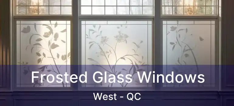  Frosted Glass Windows West - QC