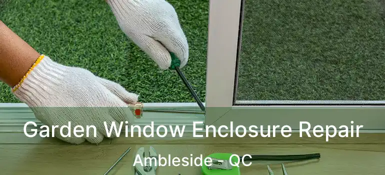  Garden Window Enclosure Repair Ambleside - QC