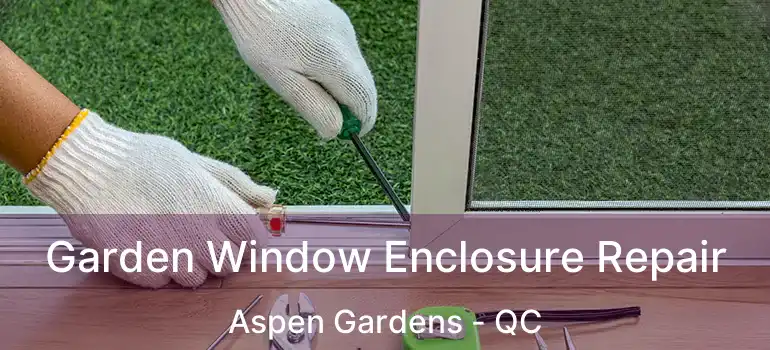  Garden Window Enclosure Repair Aspen Gardens - QC