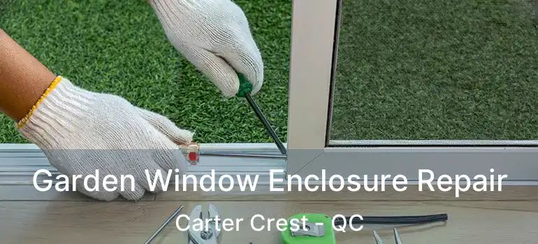  Garden Window Enclosure Repair Carter Crest - QC