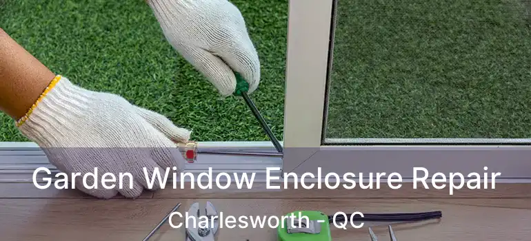  Garden Window Enclosure Repair Charlesworth - QC