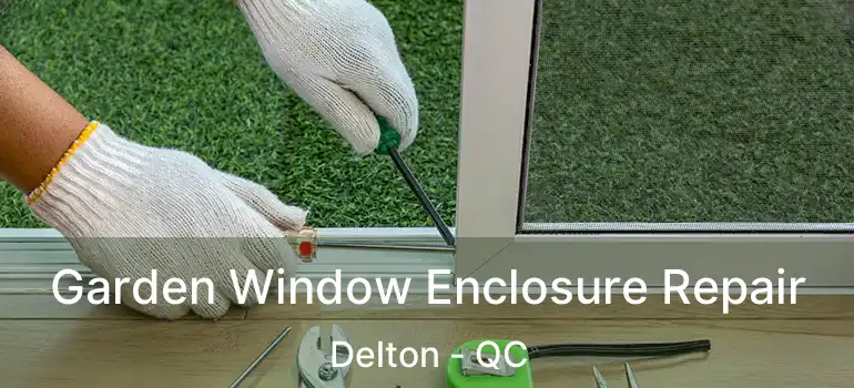  Garden Window Enclosure Repair Delton - QC