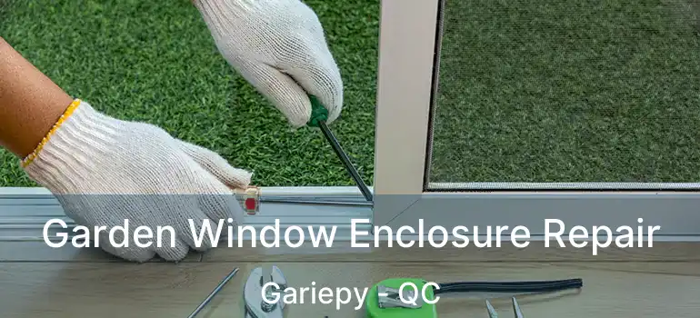  Garden Window Enclosure Repair Gariepy - QC