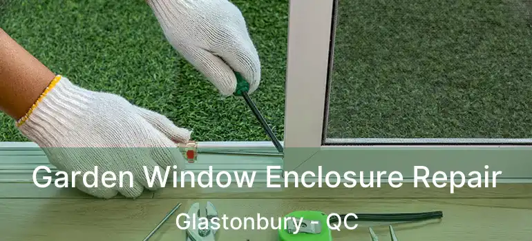  Garden Window Enclosure Repair Glastonbury - QC