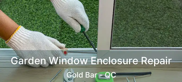  Garden Window Enclosure Repair Gold Bar - QC