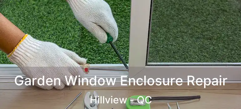  Garden Window Enclosure Repair Hillview - QC