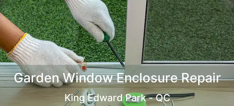  Garden Window Enclosure Repair King Edward Park - QC