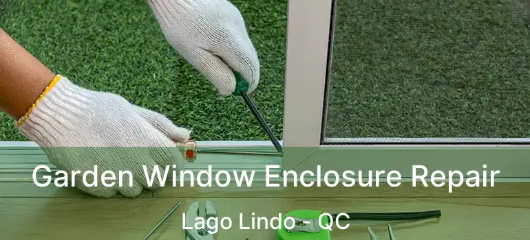  Garden Window Enclosure Repair Lago Lindo - QC
