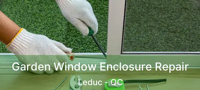  Garden Window Enclosure Repair Leduc - QC
