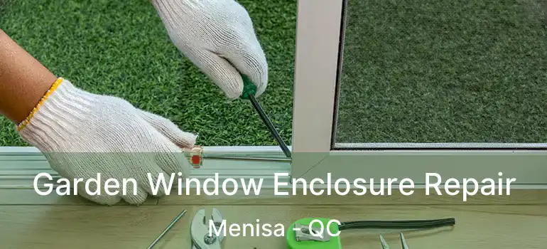  Garden Window Enclosure Repair Menisa - QC