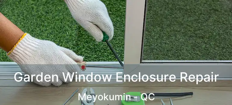  Garden Window Enclosure Repair Meyokumin - QC