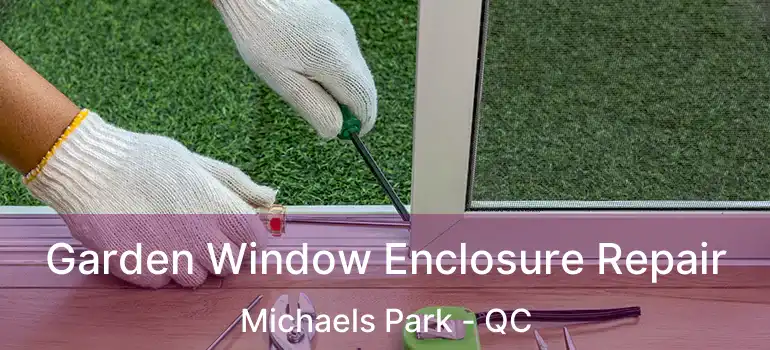  Garden Window Enclosure Repair Michaels Park - QC