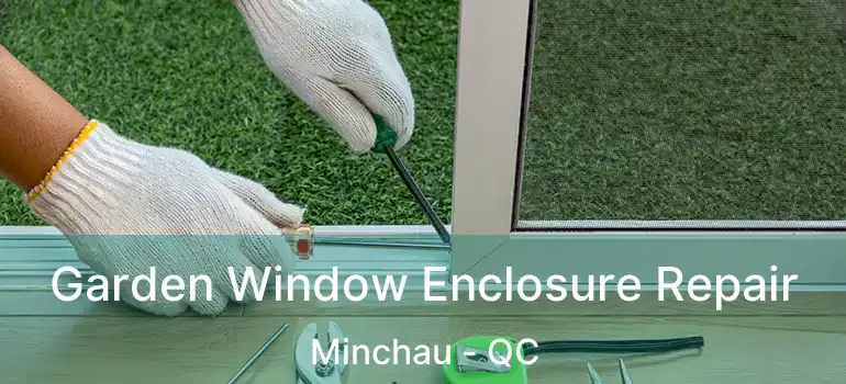  Garden Window Enclosure Repair Minchau - QC