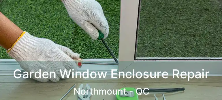  Garden Window Enclosure Repair Northmount - QC