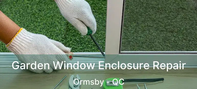  Garden Window Enclosure Repair Ormsby - QC