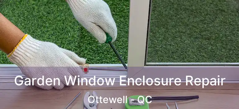  Garden Window Enclosure Repair Ottewell - QC