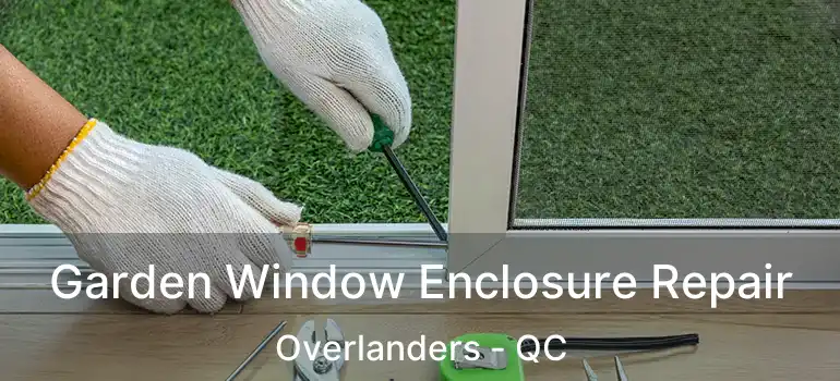 Garden Window Enclosure Repair Overlanders - QC
