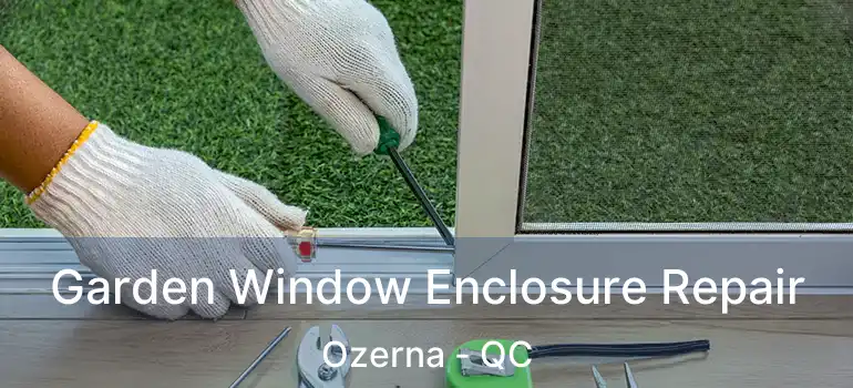  Garden Window Enclosure Repair Ozerna - QC