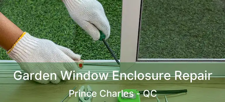  Garden Window Enclosure Repair Prince Charles - QC