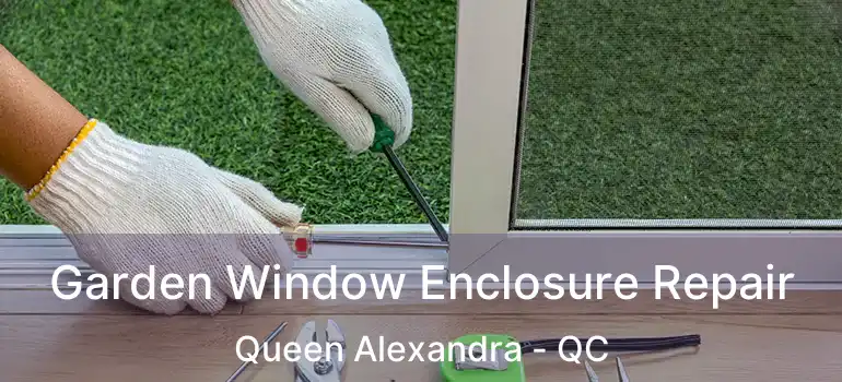  Garden Window Enclosure Repair Queen Alexandra - QC