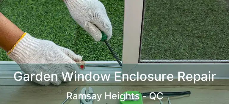  Garden Window Enclosure Repair Ramsay Heights - QC