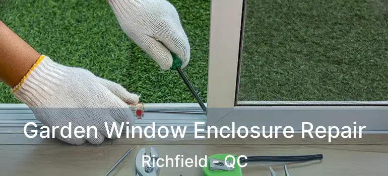  Garden Window Enclosure Repair Richfield - QC