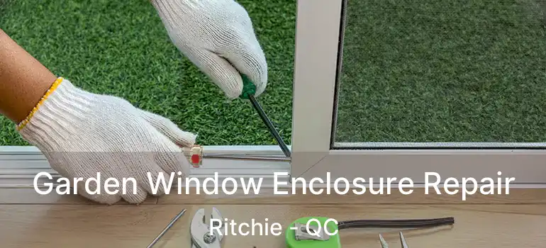  Garden Window Enclosure Repair Ritchie - QC